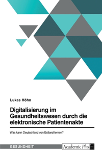Digitalisierung im Gesundheitswesen durch die elektronische Patientenakte. Was kann Deutschland von Estland lernen?