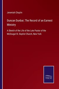 Duncan Dunbar; The Record of an Earnest Ministry