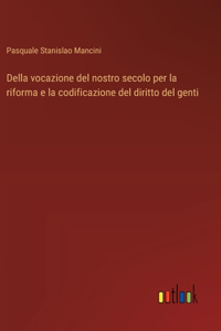 Della vocazione del nostro secolo per la riforma e la codificazione del diritto del genti