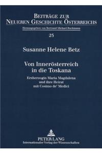 Von Inneroesterreich in Die Toskana: Erzherzogin Maria Magdalena Und Ihre Heirat Mit Cosimo De' Medici