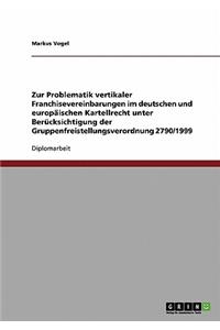 Zur Problematik vertikaler Franchisevereinbarungen im deutschen und europäischen Kartellrecht unter Berücksichtigung der Gruppenfreistellungsverordnung 2790/1999