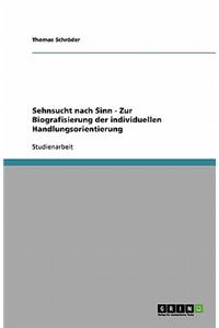 Sehnsucht nach Sinn - Zur Biografisierung der individuellen Handlungsorientierung