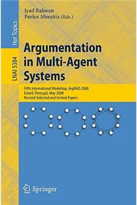 Argumentation in Multi-Agent Systems: Fifth International Workshop, ArgMAS 2008, Estoril, Portugal, May 12, 2008, Revised Selected and Invited Papers