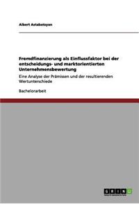 Fremdfinanzierung als Einflussfaktor bei der entscheidungs- und marktorientierten Unternehmensbewertung: Eine Analyse der Prämissen und der resultierenden Wertunterschiede