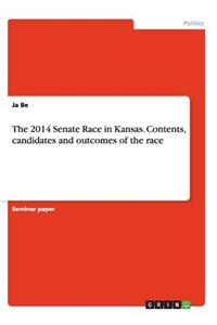 2014 Senate Race in Kansas. Contents, Candidates and Outcomes of the Race