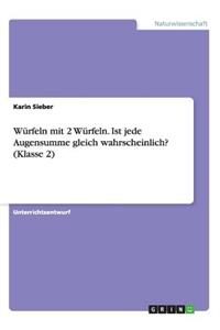 Würfeln mit 2 Würfeln. Ist jede Augensumme gleich wahrscheinlich? (Klasse 2)