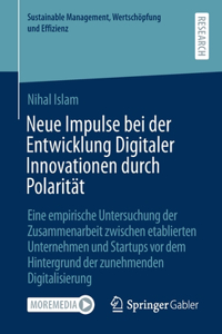 Neue Impulse Bei Der Entwicklung Digitaler Innovationen Durch Polarität: Eine Empirische Untersuchung Der Zusammenarbeit Zwischen Etablierten Unternehmen Und Startups VOR Dem Hintergrund Der Zunehmenden Digitalisierung