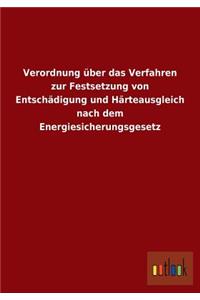 Verordnung über das Verfahren zur Festsetzung von Entschädigung und Härteausgleich nach dem Energiesicherungsgesetz