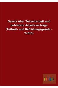 Gesetz über Teilzeitarbeit und befristete Arbeitsverträge (Teilzeit- und Befristungsgesetz - TzBfG)