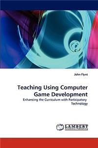 Teaching Using Computer Game Development