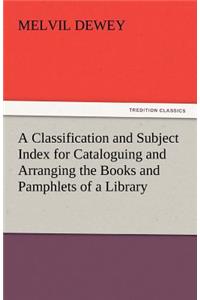 Classification and Subject Index for Cataloguing and Arranging the Books and Pamphlets of a Library