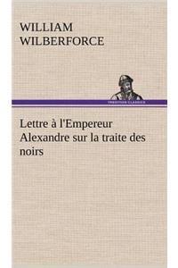 Lettre à l'Empereur Alexandre sur la traite des noirs