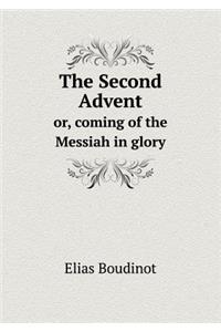 The Second Advent Or, Coming of the Messiah in Glory