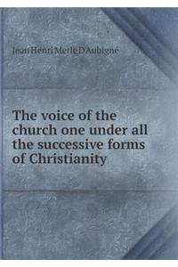 The Voice of the Church One Under All the Successive Forms of Christianity