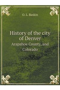 History of the City of Denver Arapahoe County, and Colorado