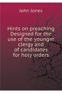 Hints on Preaching Designed for the Use of the Younger Clergy and of Candidates for Holy Orders