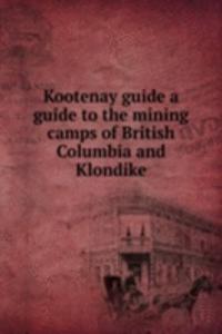 Kootenay guide a guide to the mining camps of British Columbia and Klondike