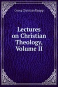 Lectures on Christian Theology, Volume II