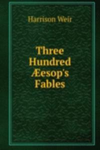 Three Hundred Ã†esop's Fables