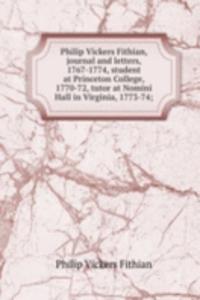 Philip Vickers Fithian, journal and letters, 1767-1774, student at Princeton College, 1770-72, tutor at Nomini Hall in Virginia, 1773-74;