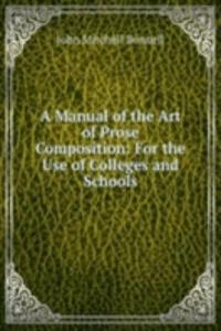 Manual of the Art of Prose Composition: For the Use of Colleges and Schools