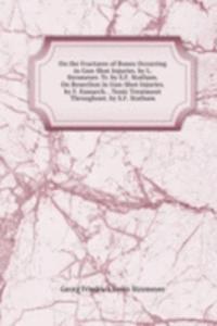 On the Fractures of Bones Occurring in Gun-Shot Injuries. by L. Stromeyer. Tr. by S.F. Statham. On Resection in Gun-Shot Injuries. by F. Esmarch. . Tonic Treatment Throughout. by S.F. Statham