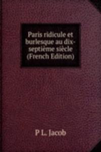 Paris ridicule et burlesque au dix-septieme siecle (French Edition)