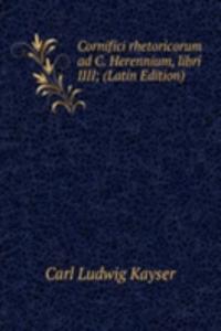Cornifici rhetoricorum ad C. Herennium, libri IIII; (Latin Edition)