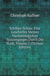 Schilder-Schau: Eine Geschichte Meines Nachmittagichen Spazierganges Durch Die Stadt, Volume 2 (German Edition)