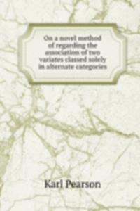 On a novel method of regarding the association of two variates classed solely in alternate categories
