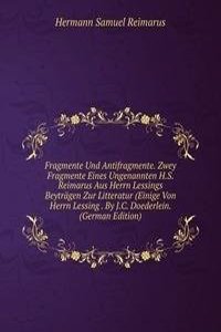 Fragmente Und Antifragmente. Zwey Fragmente Eines Ungenannten H.S. Reimarus Aus Herrn Lessings Beytragen Zur Litteratur (Einige Von Herrn Lessing . By J.C. Doederlein. (German Edition)