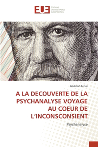 a la Decouverte de la Psychanalyse Voyage Au Coeur de l'Inconsconsient