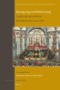 Bewegung Und Beharrung: Aspekte Des Reformierten Protestantismus, 1520-1650