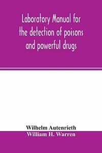 Laboratory manual for the detection of poisons and powerful drugs