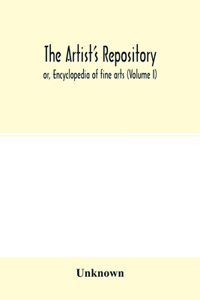 The Artist's repository; or, Encyclopedia of fine arts (Volume I)