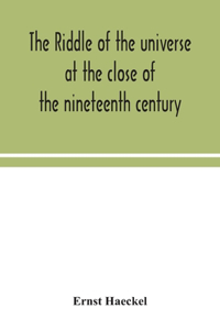 riddle of the universe at the close of the nineteenth century