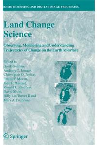 Land Change Science: Observing, Monitoring and Understanding Trajectories of Change on the Earth's Surface