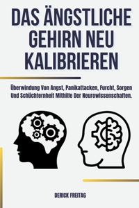 ängstliche Gehirn neu kalibrieren: Überwindung Von Angst, Panikattacken, Furcht, Sorgen Und Schüchternheit Mithilfe Der Neurowissenschaften
