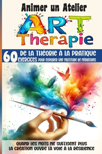 Animer un Atelier Art Thérapie 60 exercices pour explorer une multitude médiations