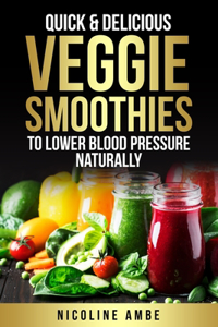 Quick & Delicious Veggie Smoothies To Lower Blood Pressure Naturally