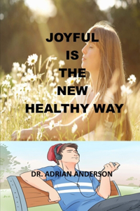 Joyful Is the New Healthy Way