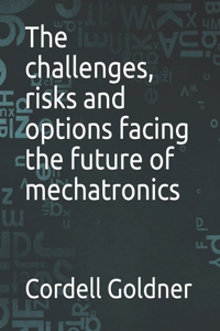 challenges, risks and options facing the future of mechatronics