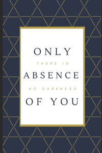 There Is No Darkness, Only Absence Of You