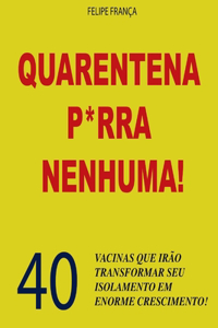 Quarentena P*rra Nenhuma!
