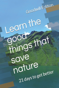 Learn the good things that save nature