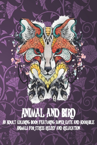 Animal and Bird - An Adult Coloring Book Featuring Super Cute and Adorable Animals for Stress Relief and Relaxation