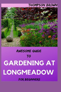AWESOME GUIDE TO GARDENING AT LONGMEADOW For Beginners