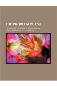 The Problem of Evil; Tr. from the French of M. Ernest Naville