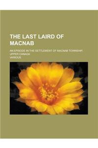 The Last Laird of Macnab; An Episode in the Settlement of Macnab Township, Upper Canada