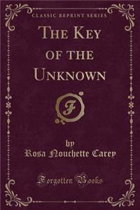 The Key of the Unknown (Classic Reprint)